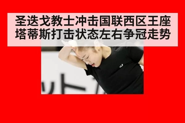 圣迭戈教士冲击国联西区王座塔蒂斯打击状态左右争冠走势